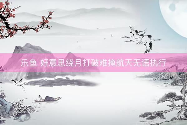 乐鱼 好意思绕月打破难掩航天无语执行